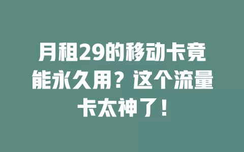 月租29的移动卡竟能永久用？这个流量卡太神了！