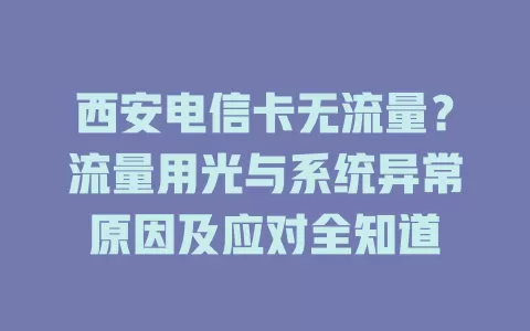 西安电信卡无流量？流量用光与系统异常原因及应对全知道