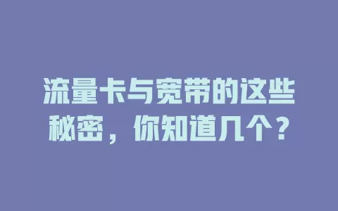 流量卡与宽带的这些秘密，你知道几个？