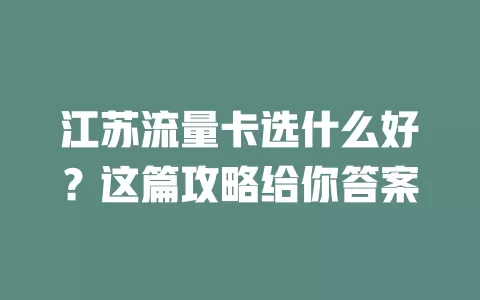 江苏流量卡选什么好？这篇攻略给你答案