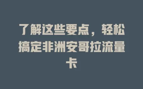 了解这些要点，轻松搞定非洲安哥拉流量卡