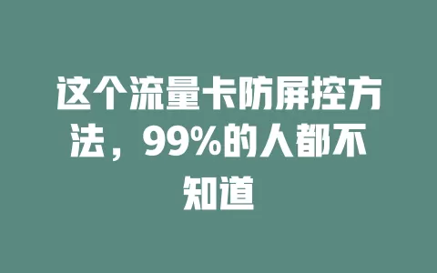 这个流量卡防屏控方法，99%的人都不知道