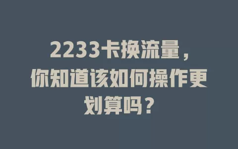 2233卡换流量，你知道该如何操作更划算吗？