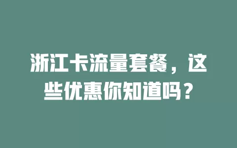 浙江卡流量套餐，这些优惠你知道吗？