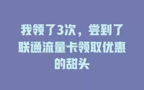 我领了3次，尝到了联通流量卡领取优惠的甜头