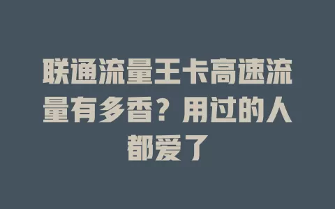 联通流量王卡高速流量有多香？用过的人都爱了