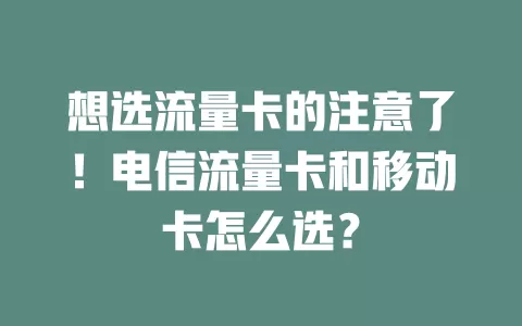 想选流量卡的注意了！电信流量卡和移动卡怎么选？
