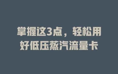 掌握这3点，轻松用好低压蒸汽流量卡