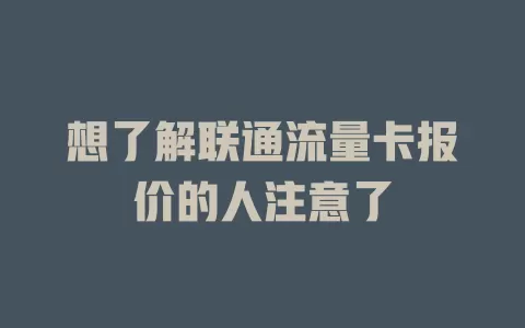 想了解联通流量卡报价的人注意了