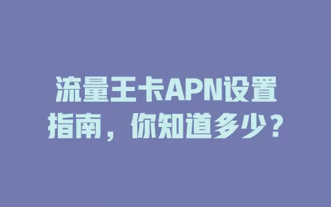 流量王卡APN设置指南，你知道多少？
