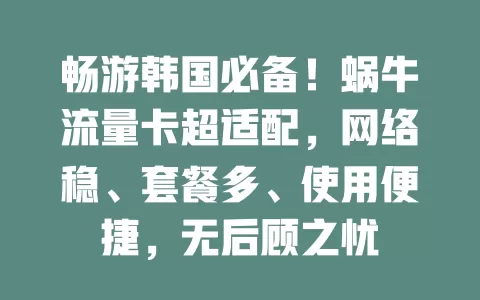 畅游韩国必备！蜗牛流量卡超适配，网络稳、套餐多、使用便捷，无后顾之忧