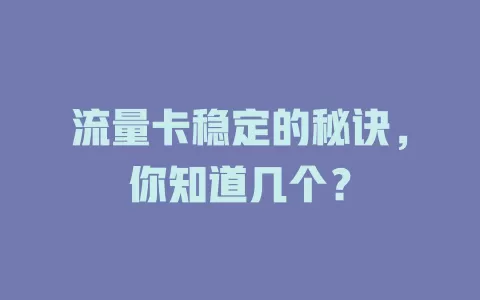 流量卡稳定的秘诀，你知道几个？