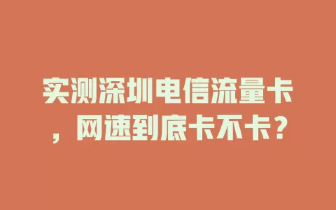 实测深圳电信流量卡，网速到底卡不卡？