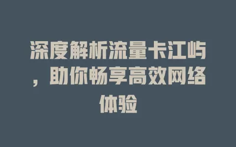 深度解析流量卡江屿，助你畅享高效网络体验