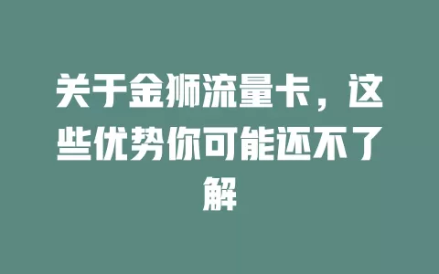 关于金狮流量卡，这些优势你可能还不了解