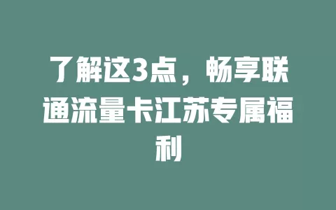 了解这3点，畅享联通流量卡江苏专属福利