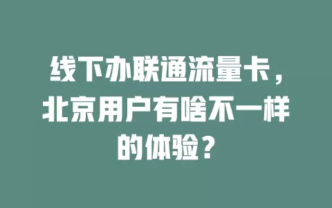 线下办联通流量卡，北京用户有啥不一样的体验？