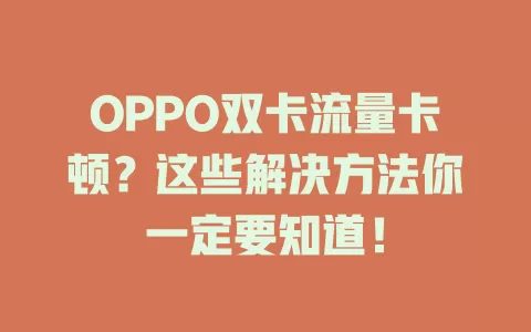 OPPO双卡流量卡顿？这些解决方法你一定要知道！