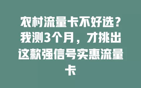 农村流量卡不好选？我测3个月，才挑出这款强信号实惠流量卡