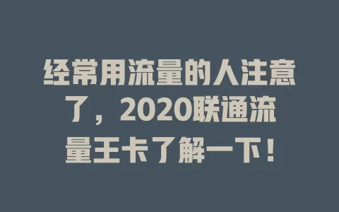 经常用流量的人注意了，2020联通流量王卡了解一下！
