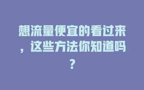 想流量便宜的看过来，这些方法你知道吗？