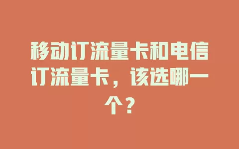 移动订流量卡和电信订流量卡，该选哪一个？