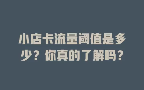 小店卡流量阈值是多少？你真的了解吗？