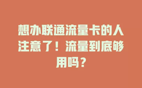 想办联通流量卡的人注意了！流量到底够用吗？