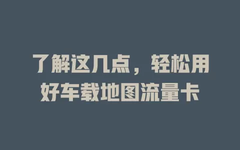 了解这几点，轻松用好车载地图流量卡