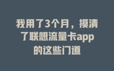 我用了3个月，摸清了联想流量卡app的这些门道