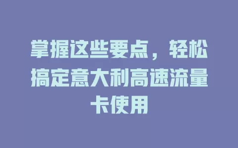 掌握这些要点，轻松搞定意大利高速流量卡使用