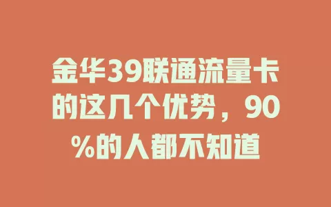 金华39联通流量卡的这几个优势，90%的人都不知道