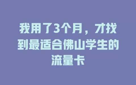 我用了3个月，才找到最适合佛山学生的流量卡