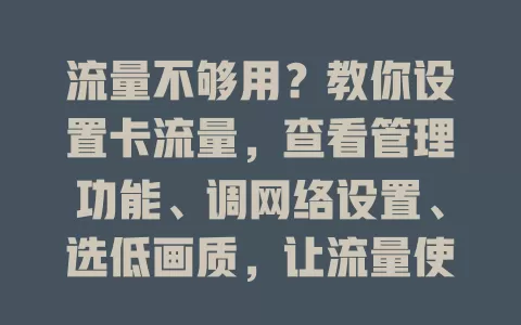 流量不够用？教你设置卡流量，查看管理功能、调网络设置、选低画质，让流量使用更合理，告别超支