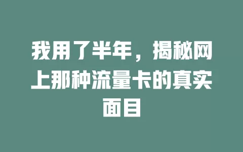我用了半年，揭秘网上那种流量卡的真实面目