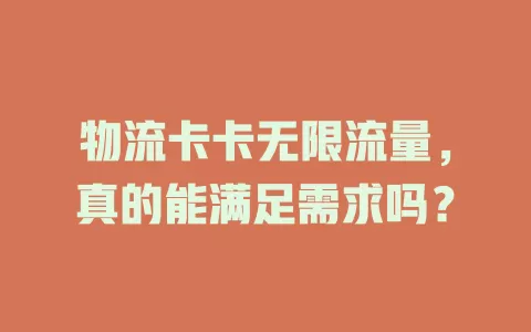 物流卡卡无限流量，真的能满足需求吗？