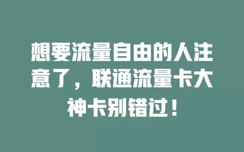 想要流量自由的人注意了，联通流量卡大神卡别错过！