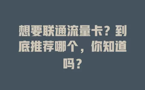 想要联通流量卡？到底推荐哪个，你知道吗？