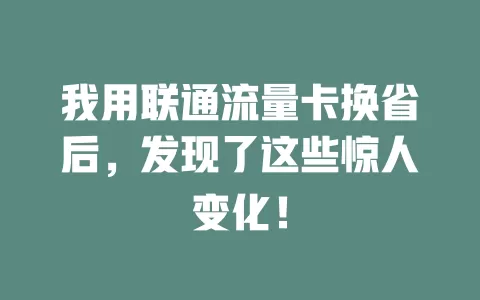 我用联通流量卡换省后，发现了这些惊人变化！