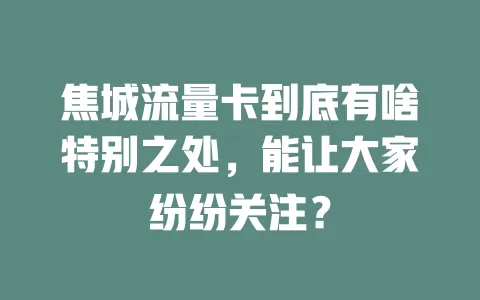 焦城流量卡到底有啥特别之处，能让大家纷纷关注？