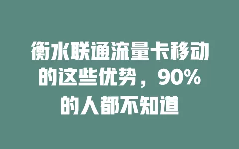 衡水联通流量卡移动的这些优势，90%的人都不知道