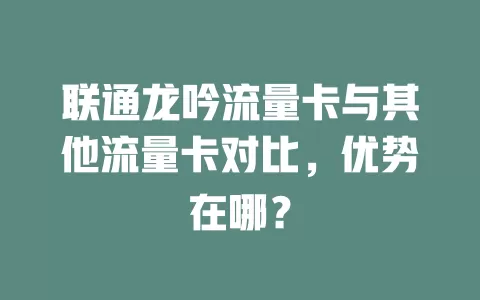 联通龙吟流量卡与其他流量卡对比，优势在哪？