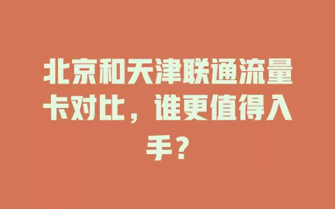 北京和天津联通流量卡对比，谁更值得入手？