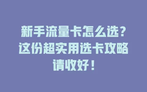 新手流量卡怎么选？这份超实用选卡攻略请收好！