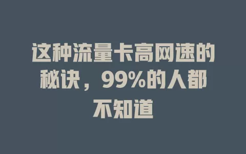 这种流量卡高网速的秘诀，99%的人都不知道