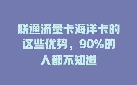 联通流量卡海洋卡的这些优势，90%的人都不知道