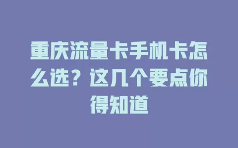 重庆流量卡手机卡怎么选？这几个要点你得知道