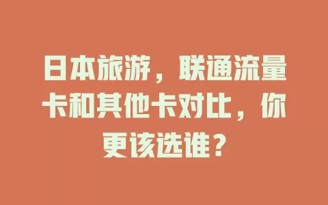日本旅游，联通流量卡和其他卡对比，你更该选谁？
