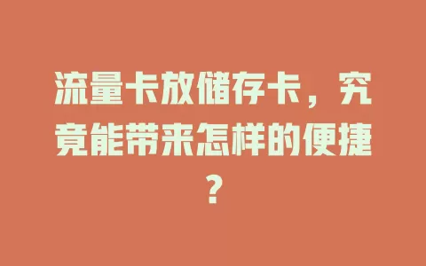 流量卡放储存卡，究竟能带来怎样的便捷？