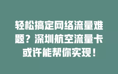 轻松搞定网络流量难题？深圳航空流量卡或许能帮你实现！